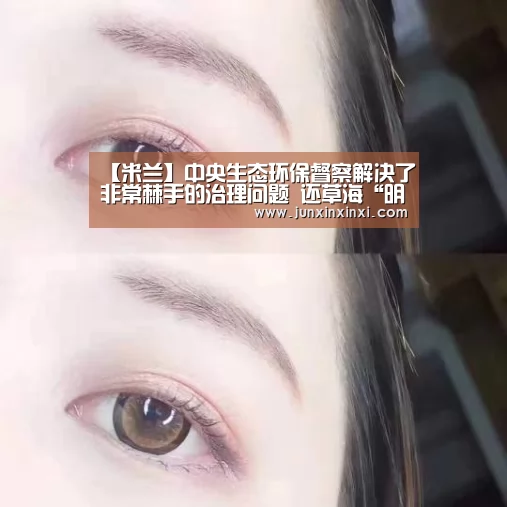 【米兰】中央生态环保督察解决了非常棘手的治理问题 还草海“明珠”气质(图1) 米兰