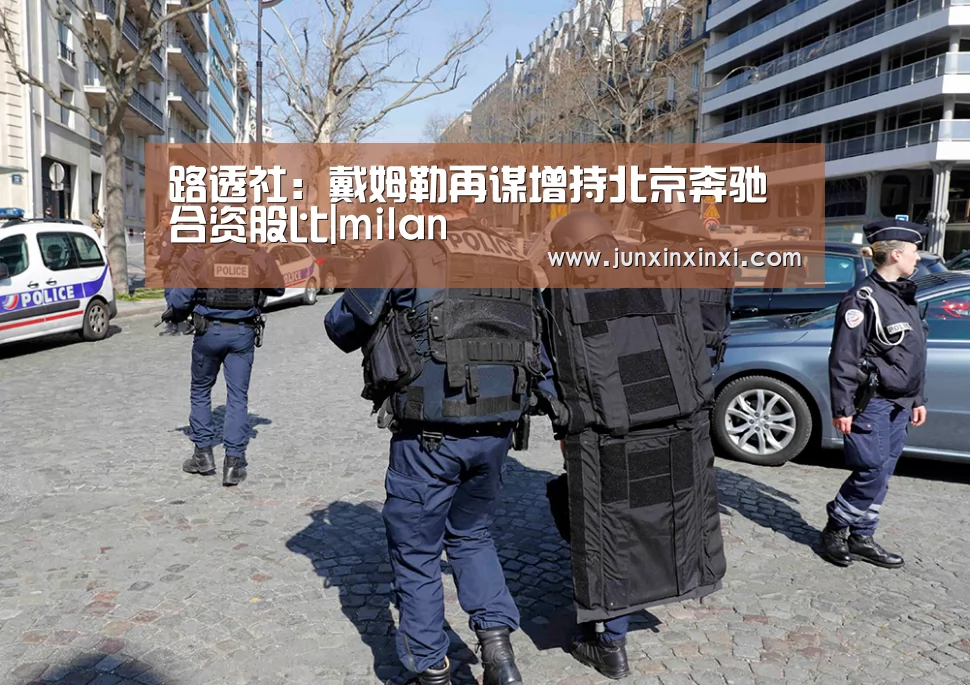 路透社:戴姆勒再谋增持北京奔驰合资股比|milan(图3) 米兰·(milan)中国官方网站