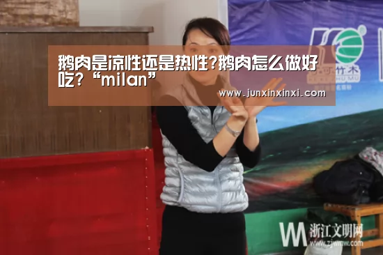 鹅肉是凉性还是热性?鹅肉怎么做好吃?“milan”(图2) 米兰