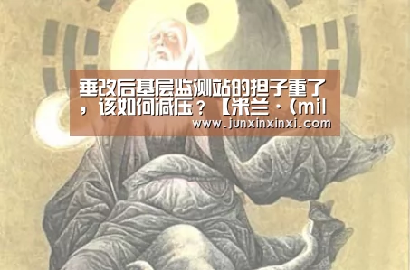垂改后基层监测站的担子重了,该如何减压?【米兰·(milan)中国官方网站】(图3) 米兰·(milan)中国官方网站