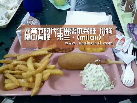 元宵节时代生果需求兴旺 价钱稳中有降‘米兰·(milan)’(图4) 米兰·(milan)